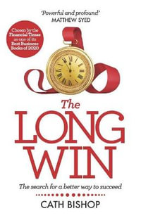 The Long Win - 1st edition : The search for a better way to succeed - Cath Bishop