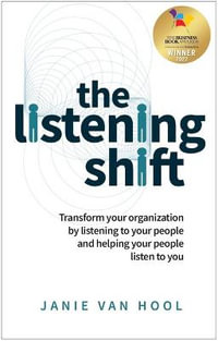 The Listening Shift : Transform your organization by listening to your people and helping your people listen to you - Janie van Hool