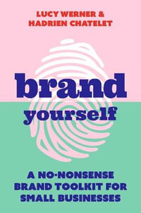 Brand Yourself : A no-nonsense brand toolkit for small businesses - Lucy Werner