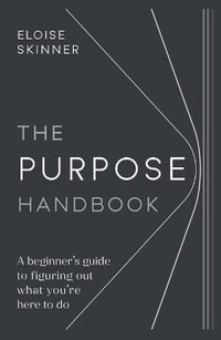 The Purpose Handbook : A beginner's guide to figuring out what you're here to do - Eloise Skinner