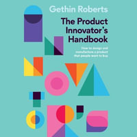 The Product Innovator's Handbook : How to design and manufacture a product that people want to buy - Gethin Roberts