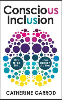 Conscious Inclusion : How to 'do' EDI, one decision at a time - Catherine Garrod