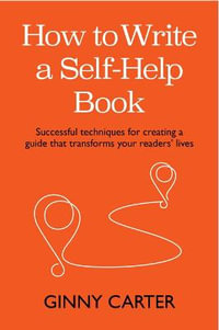 How to Write a Self-Help Book : Successful techniques for creating a guide that transforms your readers' lives - Ginny Carter