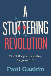 A Stuttering Revolution : Don't fix your stutter, fix your life - Paul Gaskin