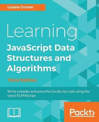 Learning JavaScript Data Structures and Algorithms - Third Edition : Write complex and powerful JavaScript code using the latest ECMAScript - Loiane Groner