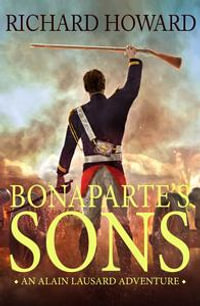Bonaparte's Sons : The Alain Lausard Adventures - Richard Howard