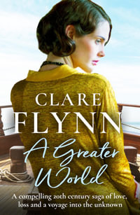 A Greater World : A compelling 20th century saga of love, loss and a voyage into the unknown - Clare Flynn