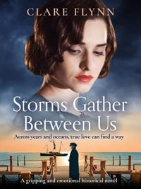 Storms Gather Between Us : A gripping and emotional historical novel - Clare Flynn