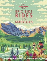 Lonely Planet Epic Bike Rides of the Americas : Epic - Lonely Planet