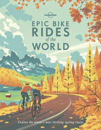 Lonely Planet Epic Bike Rides of the World : Epic - Lonely Planet