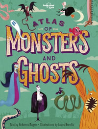 Lonely Planet Kids Atlas of Monsters and Ghosts : Lonely Planet Kids - Lonely Planet Kids