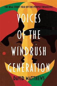 Voices of the Windrush Generation : The real story told by the people themselves - David Matthews