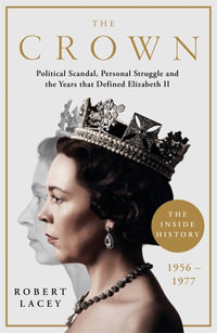 The Crown : The Official History Behind Season 3: Political Scandal, Personal Struggle and the Years that Defined Elizabeth II, 1956-1977 - Robert Lacey