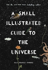 A Small Illustrated Guide to the Universe : From the New York Times bestselling author - Ella Frances Sanders