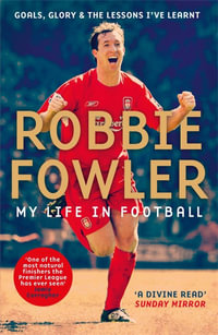 Robbie Fowler: My Life In Football : Goals, Glory & The Lessons I've Learnt - Robbie Fowler