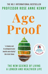 Age Proof : The New Science of Living a Longer and Healthier Life - Rose Anne Kenny