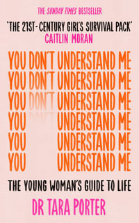 You Don't Understand Me : The Young Woman's Guide to Life - Tara Porter