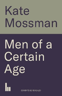 Men of a Certain Age : My Encounters With Rock Royalty - Kate Mossman