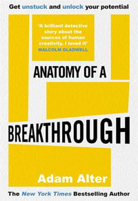 Anatomy of a Breakthrough : How to get unstuck and unlock your potential - Adam Alter