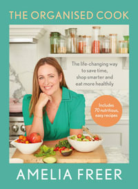 The Organised Cook : The Life-changing Way to Save Time, Shop Smarter and Eat More Healthily - Amelia Freer