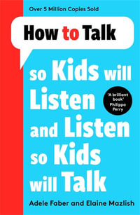 How to Talk so Kids Will Listen and Listen so Kids Will Talk : How To Talk - Elaine Mazlish