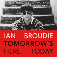Tomorrow's Here Today : Lightning Seeds, Football and Cosmic Post-Punk - Ian Broudie