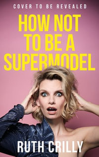 How Not to be a Supermodel - Ruth Crilly