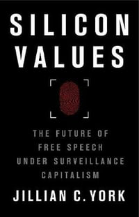 Silicon Values : The Future of Free Speech Under Surveillance Capitalism - Jillian C. York