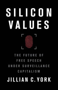 Silicon Values : The Future of Free Speech Under Surveillance Capitalism - Jillian C. York