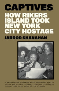 Captives : How Rikers Island Took New York City Hostage - Jarrod Shanahan