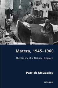 Matera, 1945-1960 : The History of a 'National Disgrace' - Pierpaolo Antonello