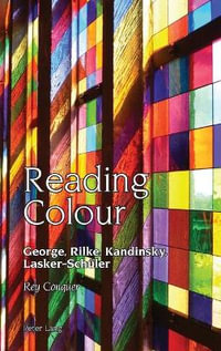 Reading Colour : George, Rilke, Kandinsky, Lasker-Schueler - Robert Vilain