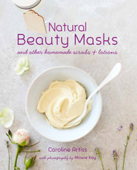 Natural Beauty Masks : and other homemade scrubs and lotions - Caroline Artiss