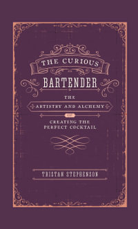 The Curious Bartender, Volume I : Artistry and Alchemy of Creating the Perfect Cocktail - Tristan Stephenson