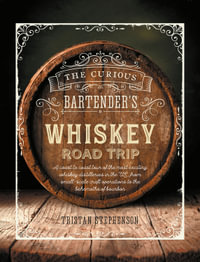 The Curious Bartender's Whiskey Road Trip : A coast to coast tour of the most exciting whiskey distilleries in the US, from small-scale craft operations to the behemoths of bourbon - Tristan Stephenson