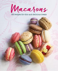 Macarons : 65 Recipes for Chic and Delicious Treats - Annie Rigg