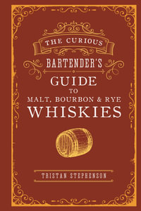 The Curious Bartender's Guide to Malt, Bourbon and Rye Whiskies : The Curious Bartender - Tristan Stephenson