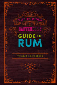 The Curious Bartender's Guide to Rum : The Curious Bartender - Tristan Stephenson