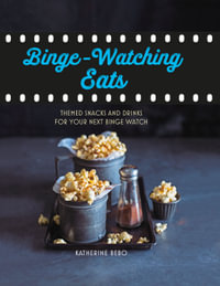 Binge-watching eats : Themed snacks and drinks for your next binge watch - Katherine Bebo