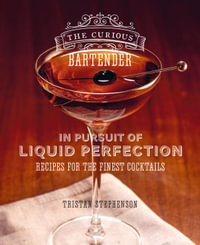 The Curious Bartender: In Pursuit of Liquid Perfection : Recipes for the finest cocktails - Tristan Stephenson