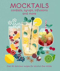 Mocktails, Cordials, Syrups, Infusions and more : Over 80 delicious recipes for alcohol-free drinks - Ryland Peters & Small