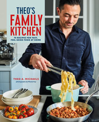 Theo's Family Kitchen : 75 recipes for fast, feel good food at home - Theo A. Michaels