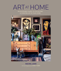 Art at Home : An accessible guide to collecting and curating art in your home - Rachel Loos