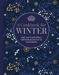 A Cookbook for Winter : More Than 95 Nurturing & Comforting Recipes for the Colder Months - Ryland Peters & Small