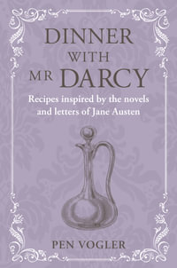 Dinner with Mr Darcy : Recipes Inspired by the Novels and Letters of Jane Austen - Pen Vogler