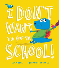 I Don't Want to Go to School! - Lula Bell