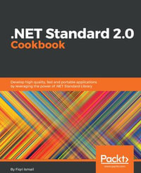 .NET Standard 2.0 Cookbook : Develop high quality, fast and portable applications by leveraging the power of .NET Standard Library - Fiqri Ismail