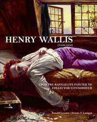 Henry Wallis : From Pre-Raphaelite Painter to Collector/Connoisseur - Lanigan / Lessens