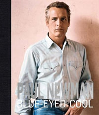 Paul Newman : Blue-Eyed Cool - James Clarke