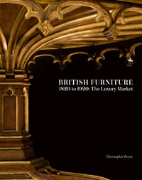 British Furniture 1820 to 1920 : The Luxury Market - CHRISTOPHER PAYNE